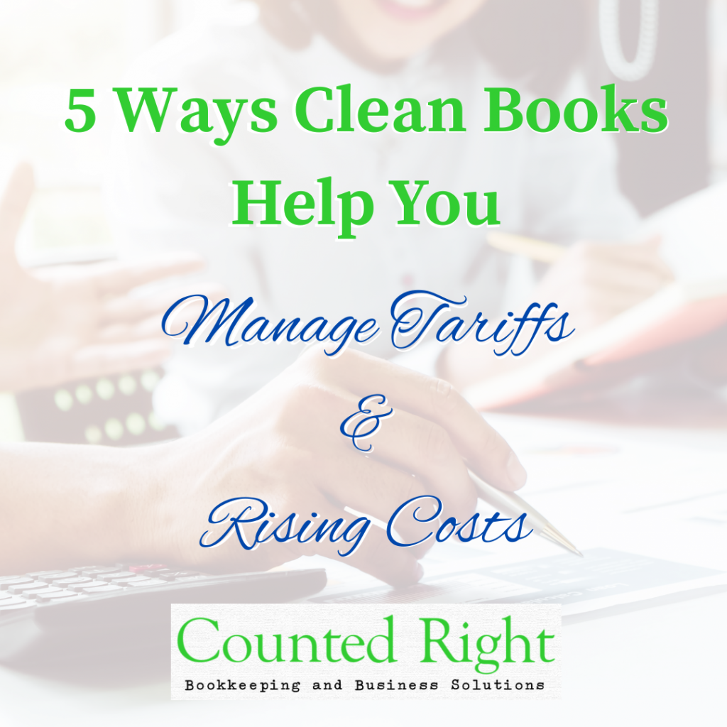 5 Ways Clean Books Help You Manage Tariffs and Rising Costs | Counted Right, Bookkeeping and Business Solutions